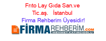 Frıto+Lay+Gıda+San.ve+Tic.aş.+ +İstanbul Firma+Rehberim+Üyesidir!